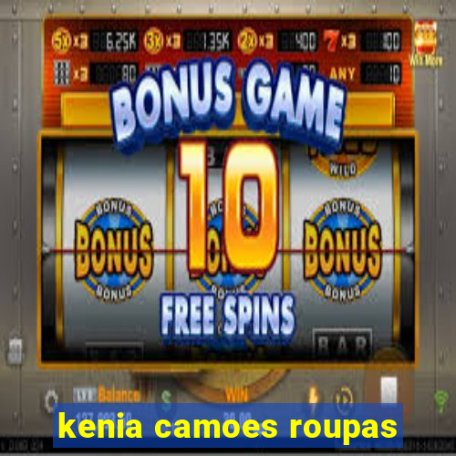 kenia camoes roupas